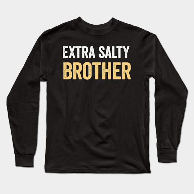 Extra salty Brother Long Sleeve T-Shirt by Dynasty Arts